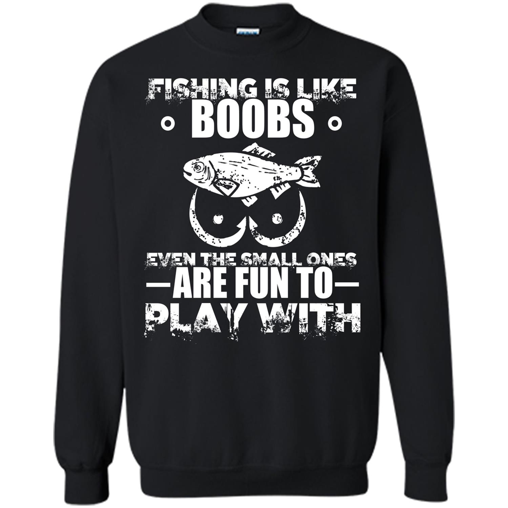 Fishing Is Like Boobs Even The Small Ones Are Fun T-shirt Black