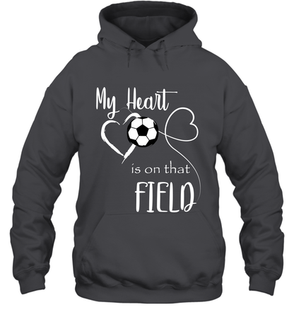My Heart Is On That Field Soccer Shirt Hoodie Hoodie Dark Heather