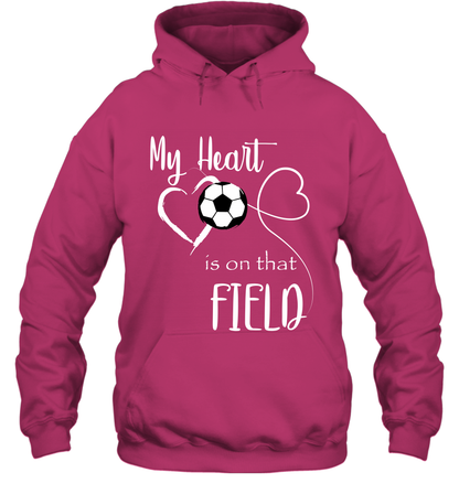 My Heart Is On That Field Soccer Shirt Hoodie Hoodie Heliconia
