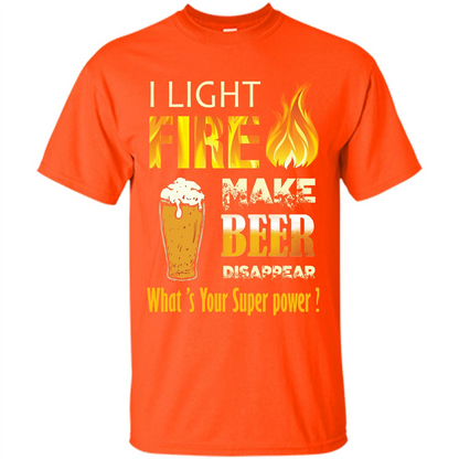 Beer T-shirt I Light Fireb Make Beer Disappear What's Your Super Power Orange