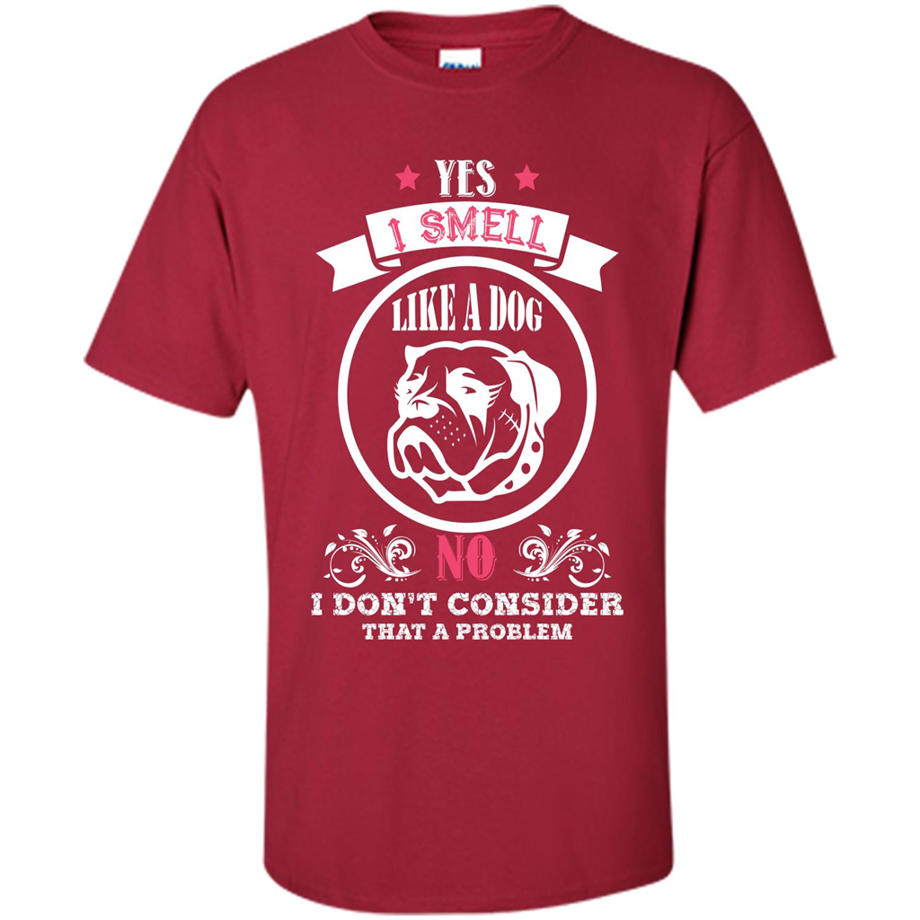Dog Lover T-shirt I Smell Like A Dog No I Donäó»t Consider That A Problem Cardinal