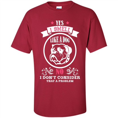 Dog Lover T-shirt I Smell Like A Dog No I Donäó»t Consider That A Problem Cardinal