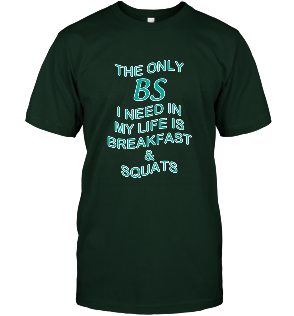 The Only BS I Need In My Life Is Breakfast And Squats Shirt T-Shirt T-Shirt Forest Green