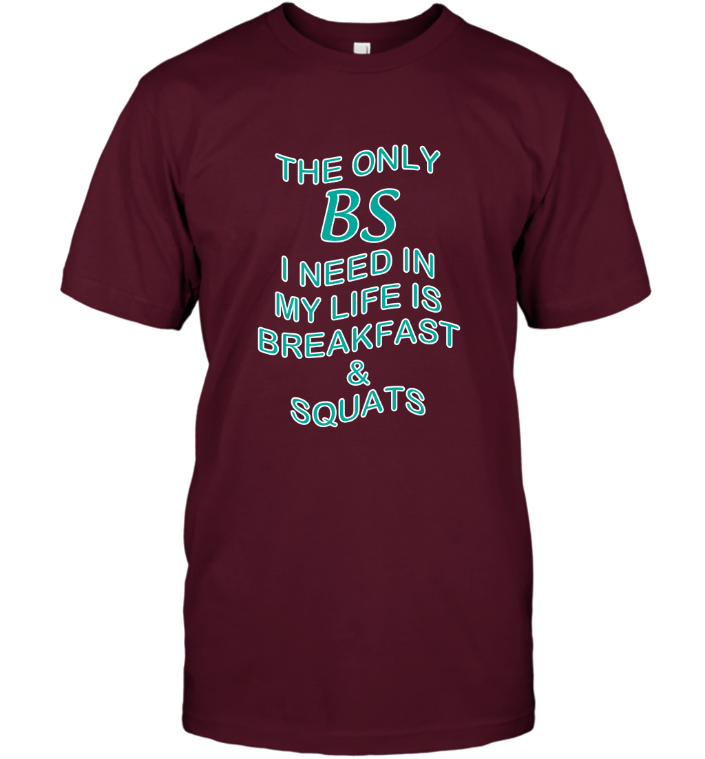 The Only BS I Need In My Life Is Breakfast And Squats Shirt T-Shirt T-Shirt Maroon