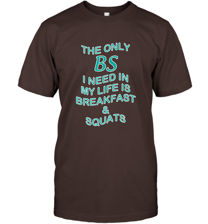 The Only BS I Need In My Life Is Breakfast And Squats Shirt T-Shirt T-Shirt Dark Chocolate