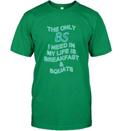 The Only BS I Need In My Life Is Breakfast And Squats Shirt T-Shirt T-Shirt Irish Green