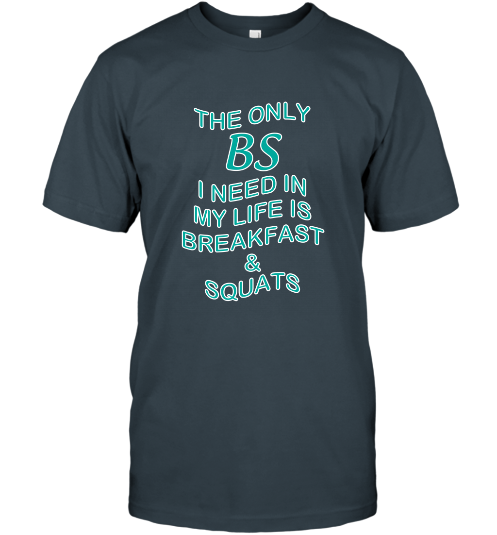 The Only BS I Need In My Life Is Breakfast And Squats Shirt T-Shirt T-Shirt Charcoal