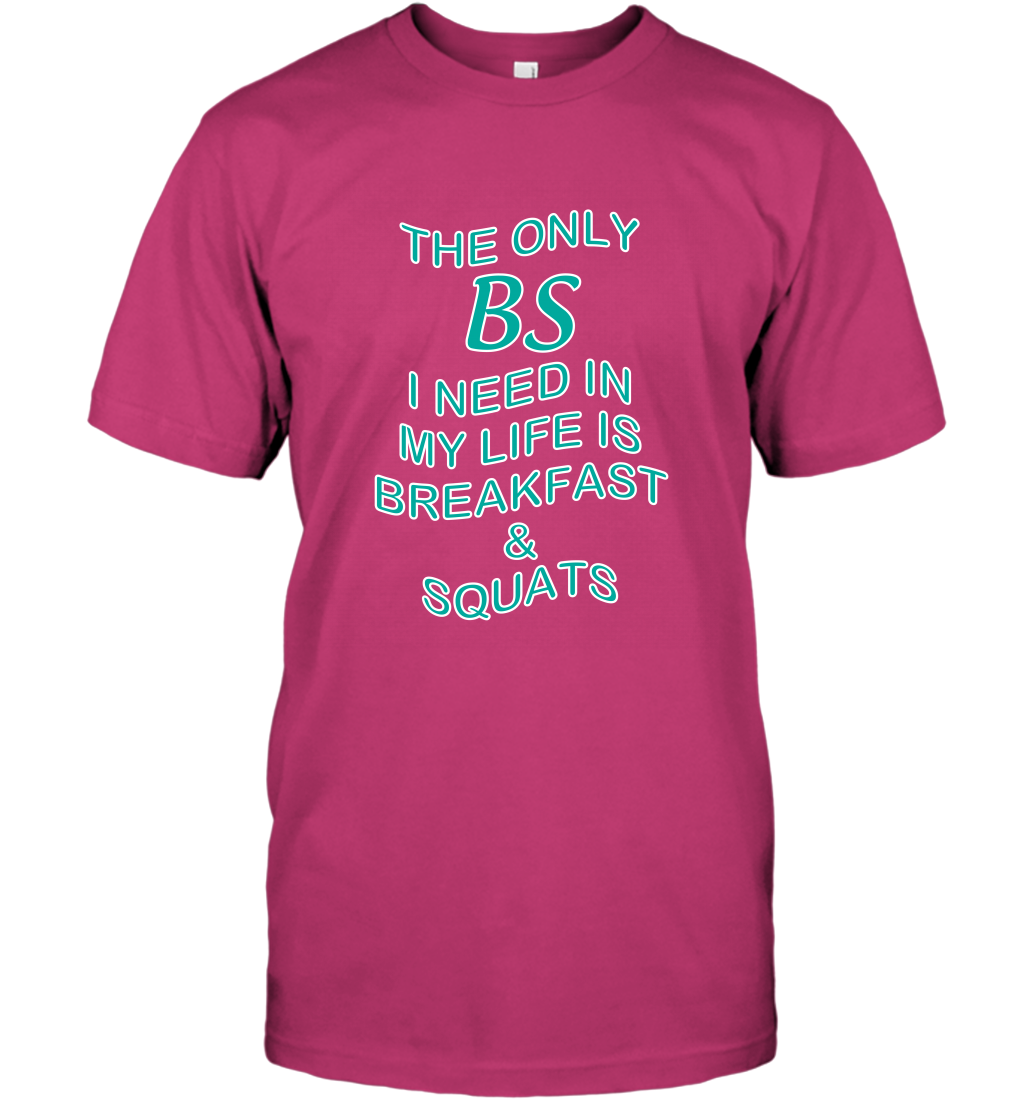 The Only BS I Need In My Life Is Breakfast And Squats Shirt T-Shirt T-Shirt Heliconia