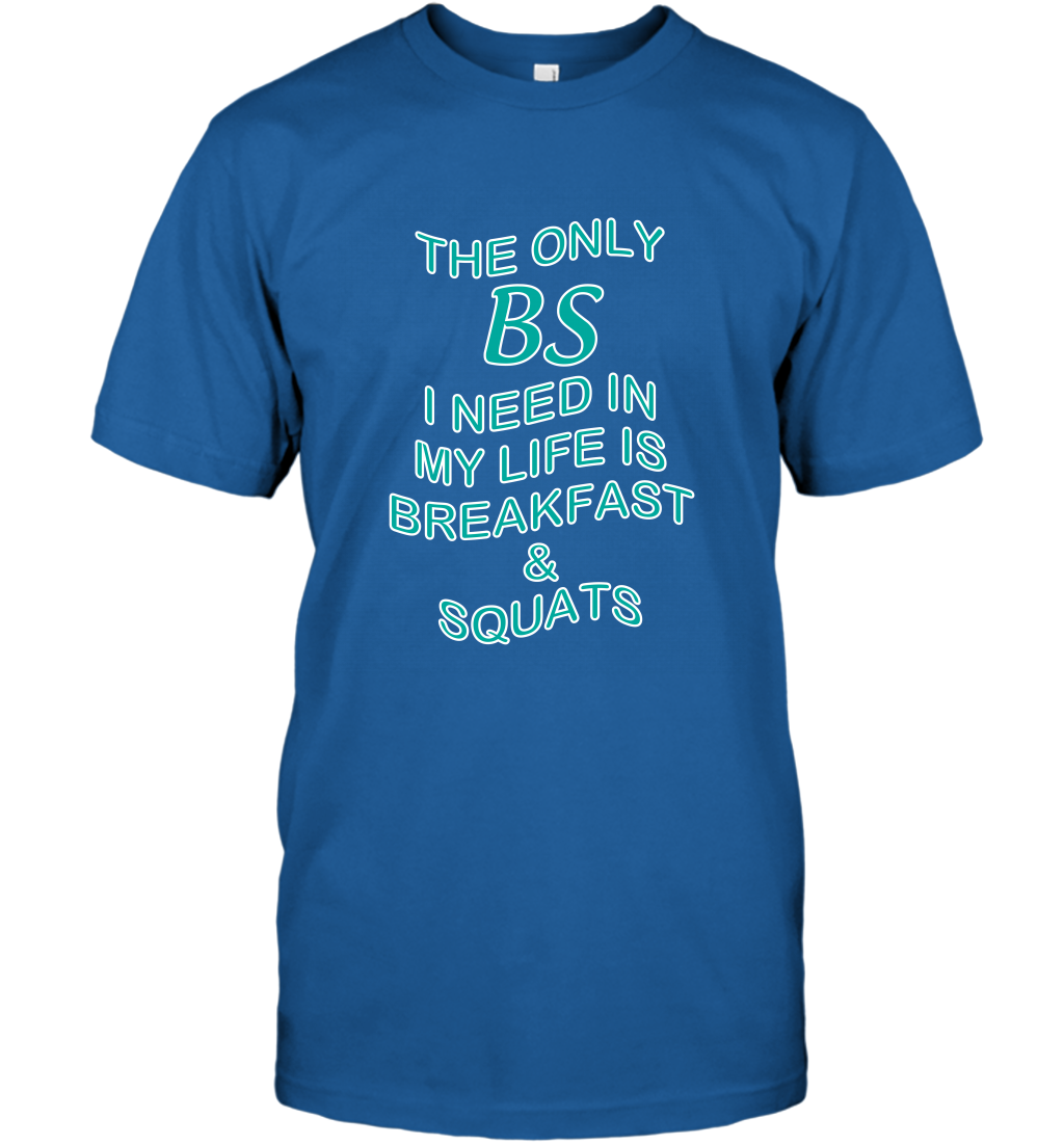 The Only BS I Need In My Life Is Breakfast And Squats Shirt T-Shirt T-Shirt Royal