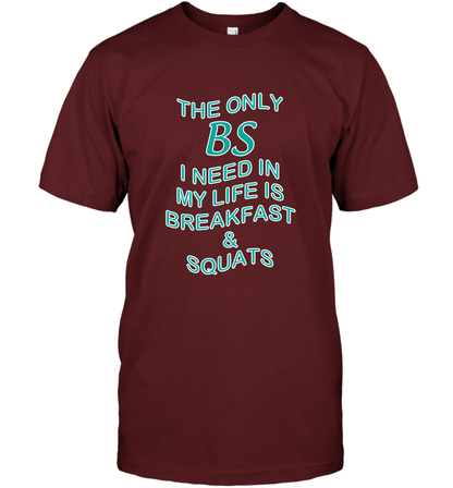 The Only BS I Need In My Life Is Breakfast And Squats Shirt T-Shirt T-Shirt Cardinal