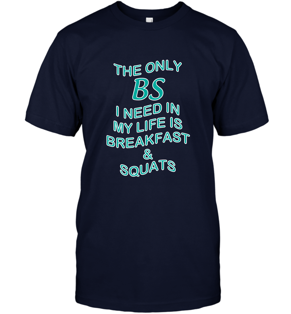 The Only BS I Need In My Life Is Breakfast And Squats Shirt T-Shirt T-Shirt Navy