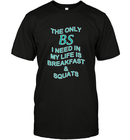 The Only BS I Need In My Life Is Breakfast And Squats Shirt T-Shirt T-Shirt Black