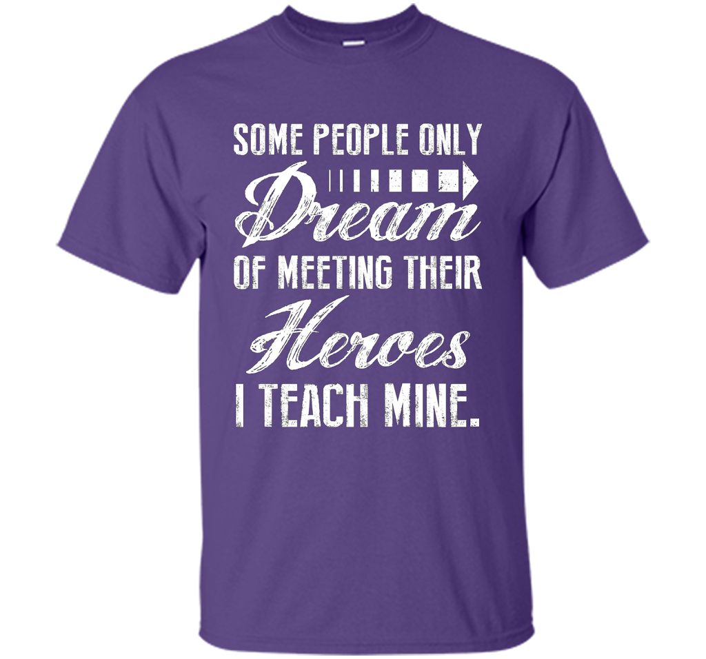 Some People Only Dream Of Meeting Their Heroes I Teach Mine t-shirt Purple
