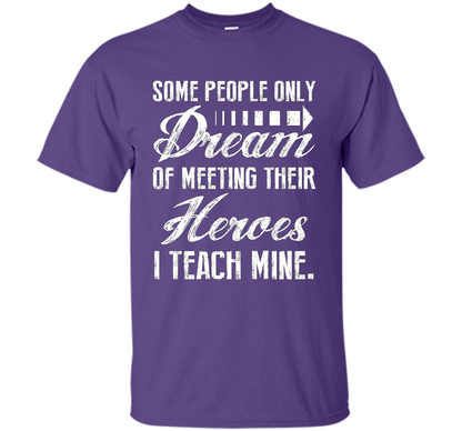 Some People Only Dream Of Meeting Their Heroes I Teach Mine t-shirt Purple