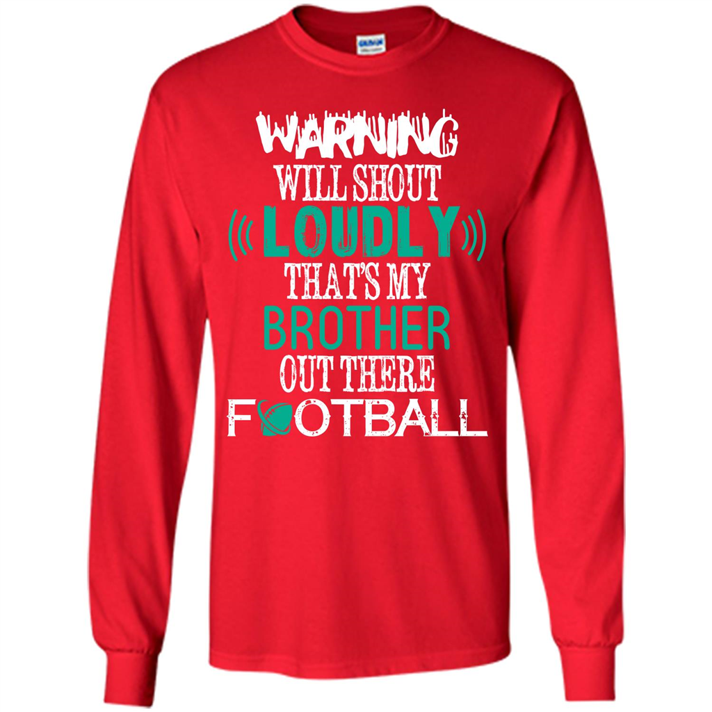 Football T-shirt Warning Will Shout Loudly That’s My Brother Out There Football