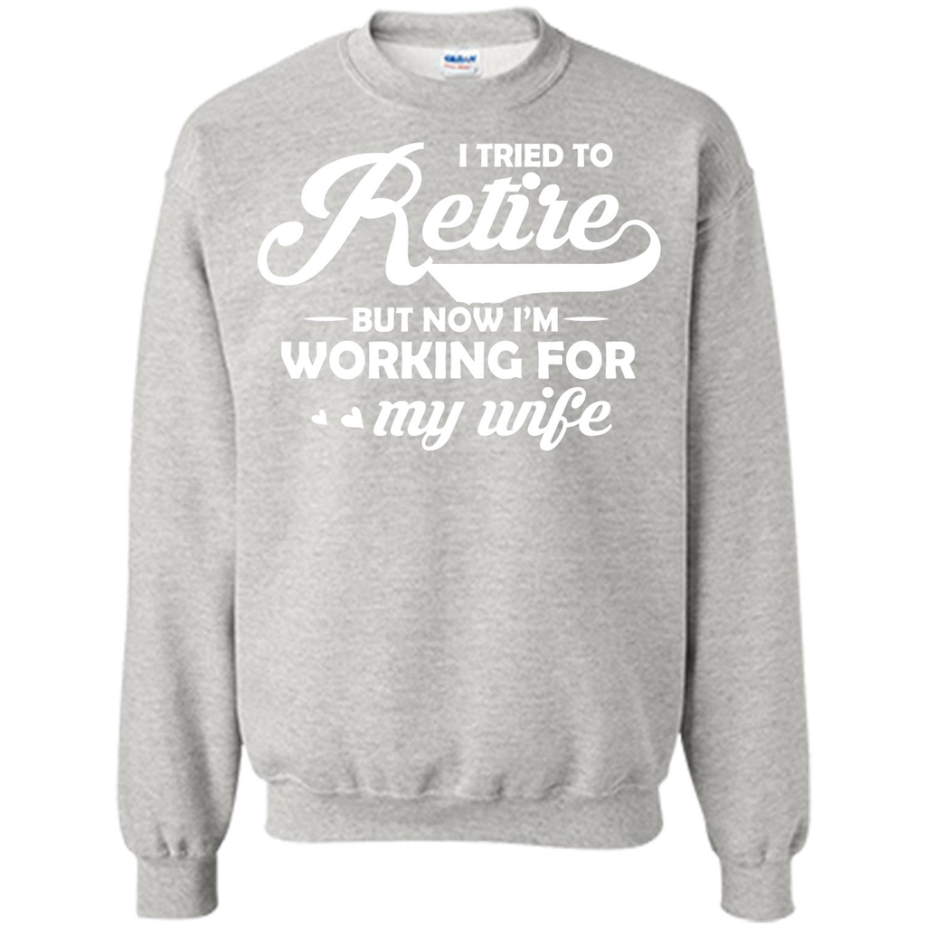 Family T-shirt I Tried To Retire But Now I'm Working For My Wife Ash