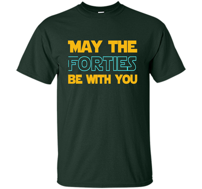 May The Forties Be With You 40th Birthday T-shirt Forest Green