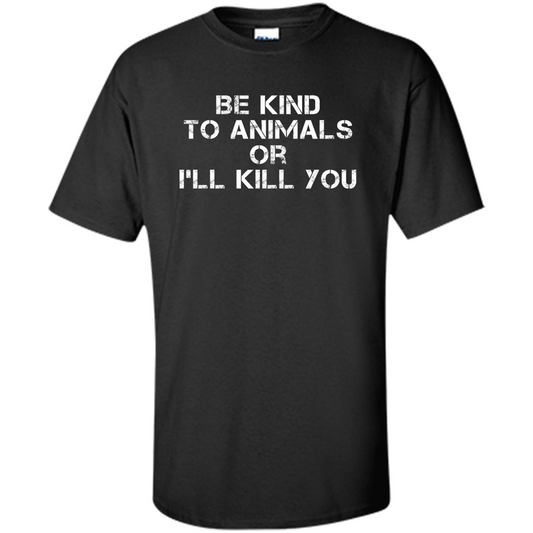 Animal Lovers T-shirt-Be Kind To Animals Or I'll Kill You Black