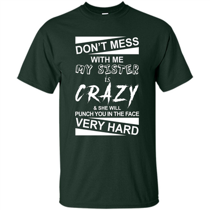 Don' Mess With Me My Sister Is Crazy She Will Punch You T-Shirt Png Forest Green