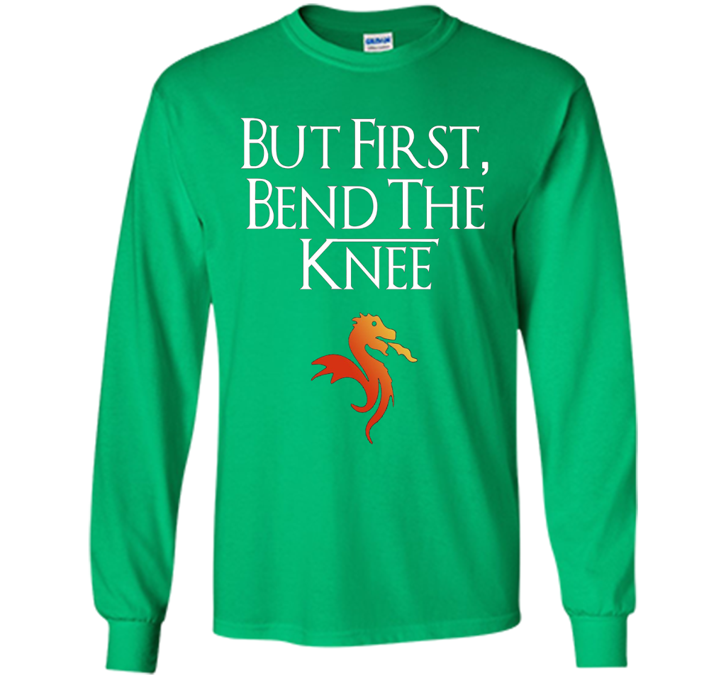 Game Of Thrones T-shirt But First Bend The Knee T-shirt Irish Green