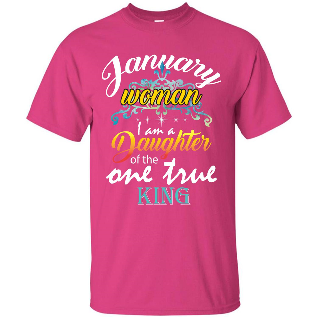 January Woman I Am A Daughter Of The One True King T-shirt Heliconia