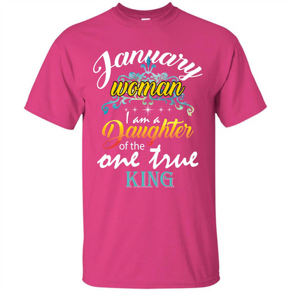 January Woman I Am A Daughter Of The One True King T-shirt Heliconia