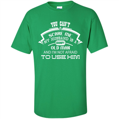 Wife T-shirt You CanŠ—Èt Scare Me My Husband Is A Grumpy Old Man Irish Green