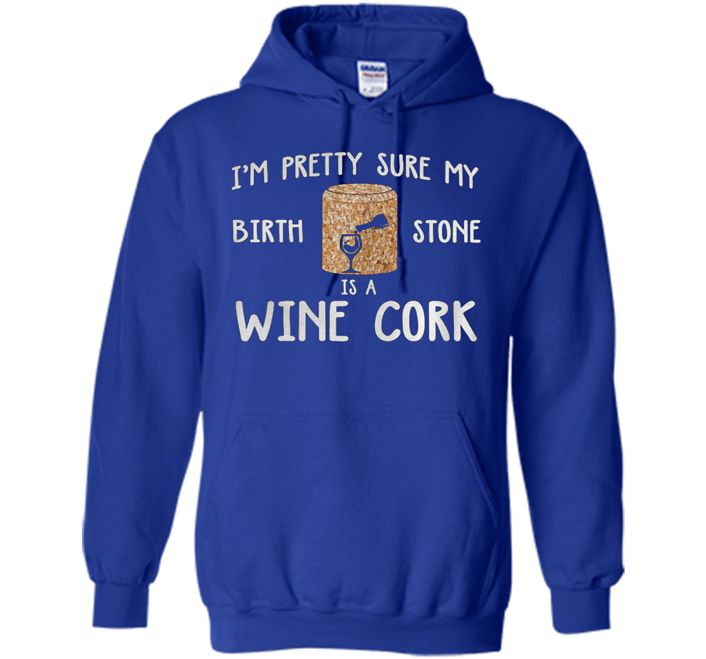 I'M PRETTY SURE MY BIRTH STONE IS A WINE CORK T-shirt Royal