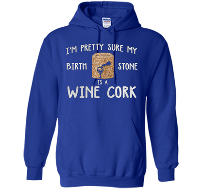 I'M PRETTY SURE MY BIRTH STONE IS A WINE CORK T-shirt Royal