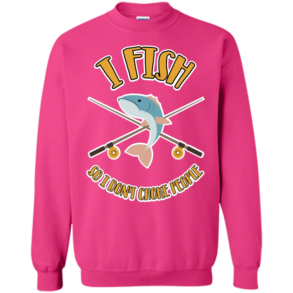 Fishing T-shirt I Fish So I Don't Choke People Heliconia