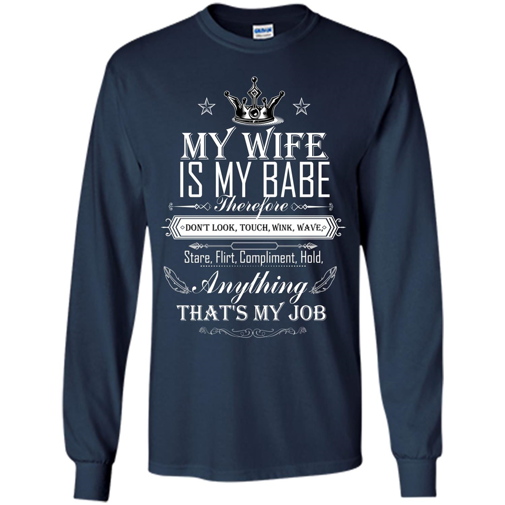 Family T-shirt My Wife Is My Babe Therefore Don't Look, Touch, Wink, Wave, Stare, Flirt, Compliment, Hold, Anything That's My Job Navy