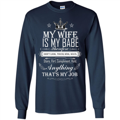 Family T-shirt My Wife Is My Babe Therefore Don't Look, Touch, Wink, Wave, Stare, Flirt, Compliment, Hold, Anything That's My Job Navy