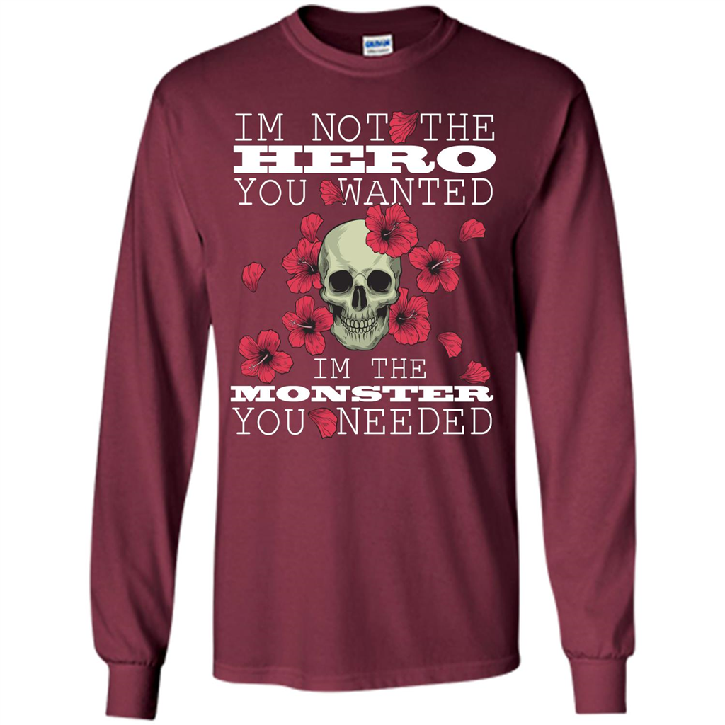 Funny T-shirt I'm Not The Hero You Wanted I'm The Monster You Needed Maroon
