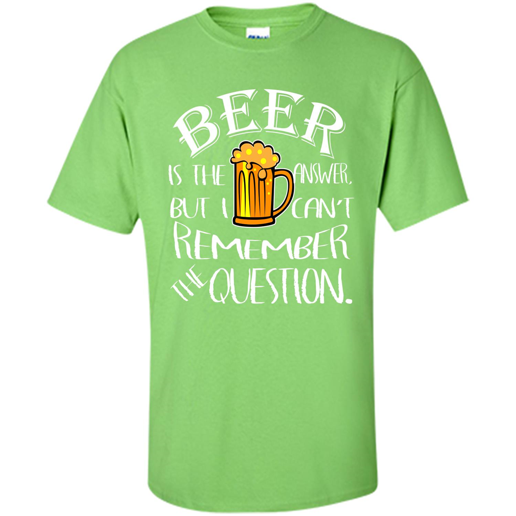 Beer T-shirt Is The Answer But I Cant Remember the Question Lime