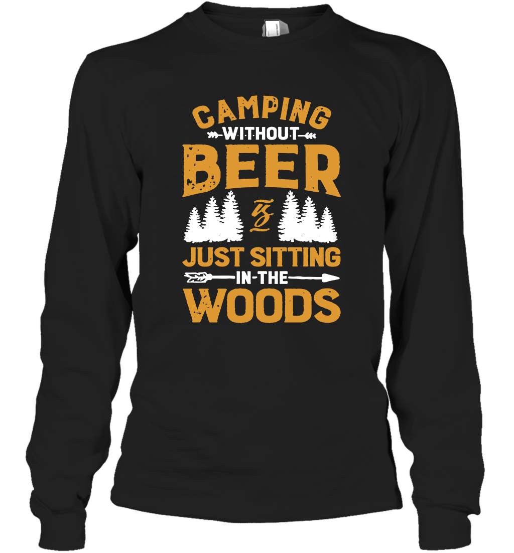 Camping Without Beer Is Just Sitting In The Woods Shirt Long Sleeve T-Shirt