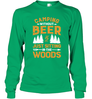 Camping Without Beer Is Just Sitting In The Woods Shirt Long Sleeve T-Shirt