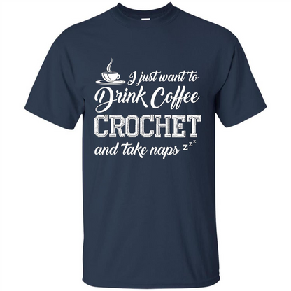I Just Want To Drink Coffee Crochet and Take Naps T-shirt Navy