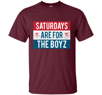 Saturdays Are For The Boyz T Shirt cool shirt Maroon
