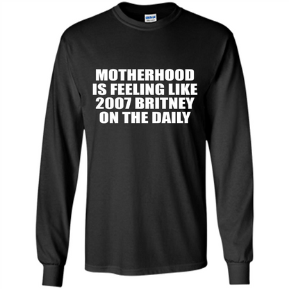 Motherhood Is Feeling Like 2007 Britney On The Daily T-shirt Black