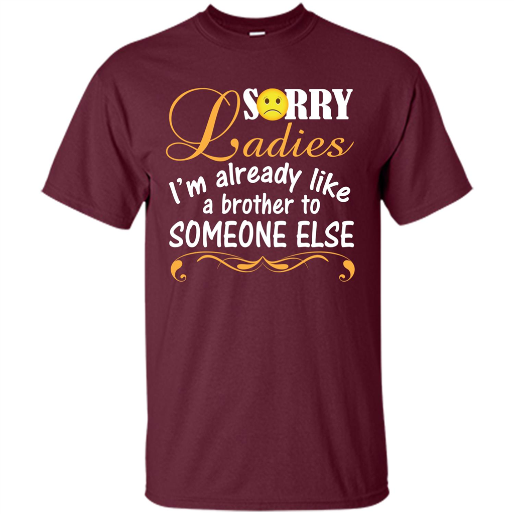 Sorry Ladies I'm Already Like A Brother To Someone Else T-shirt Maroon