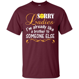 Sorry Ladies I'm Already Like A Brother To Someone Else T-shirt