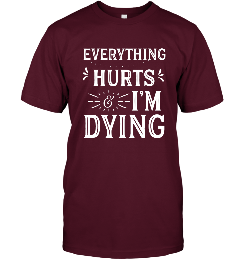 Everything Hurts I'm Dying Shirt T-Shirt T-Shirt Maroon
