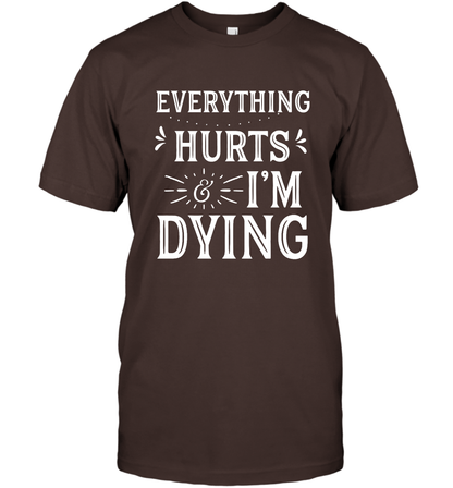 Everything Hurts I'm Dying Shirt T-Shirt T-Shirt Dark Chocolate