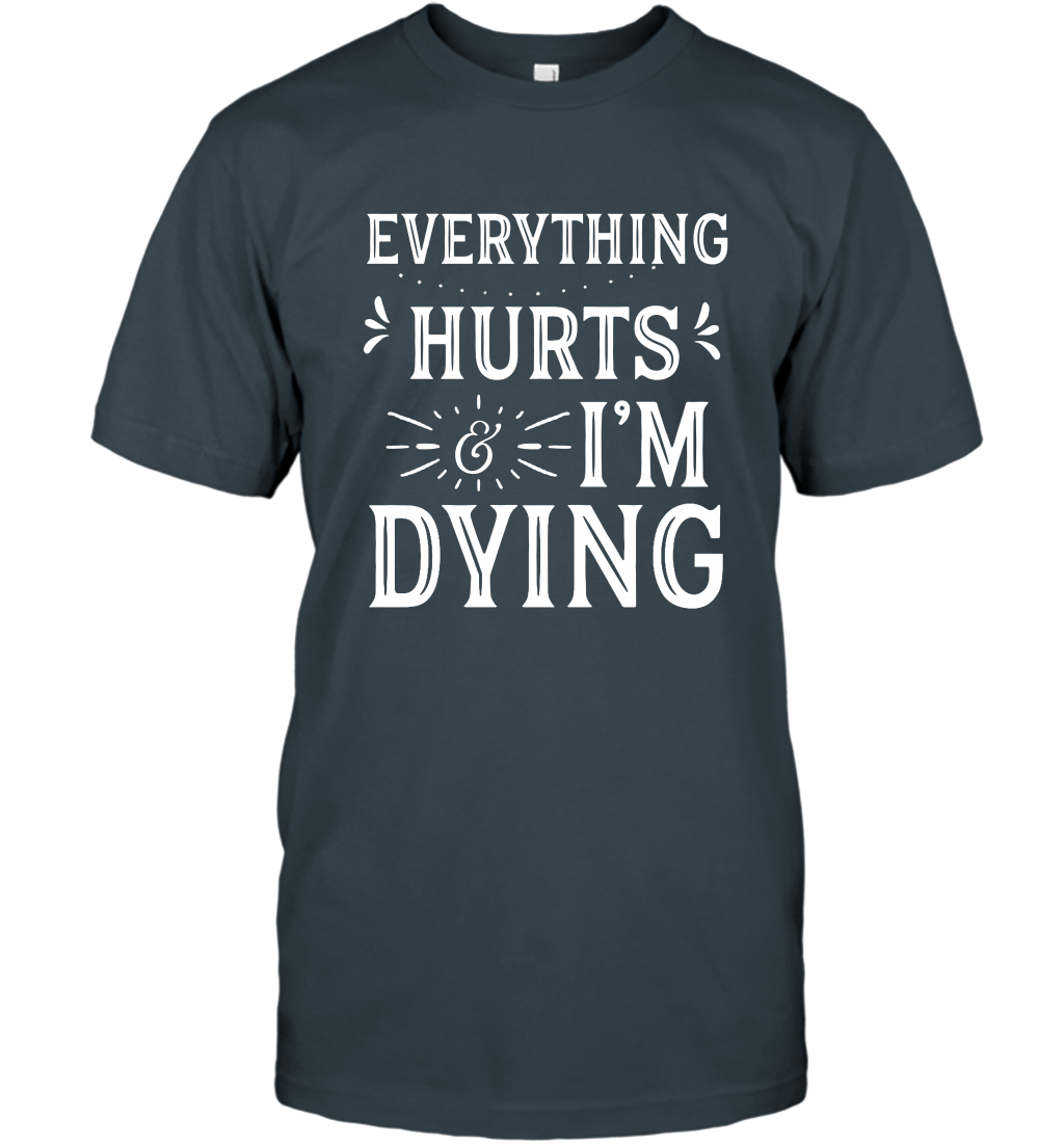 Everything Hurts I'm Dying Shirt T-Shirt T-Shirt Charcoal