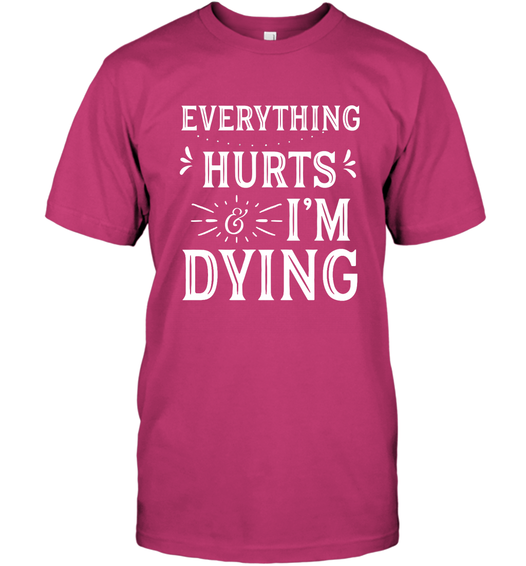 Everything Hurts I'm Dying Shirt T-Shirt T-Shirt Heliconia