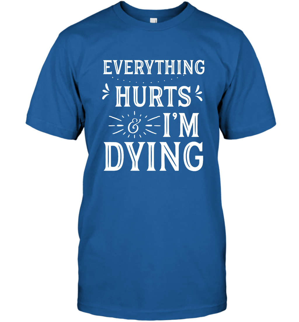 Everything Hurts I'm Dying Shirt T-Shirt T-Shirt Royal