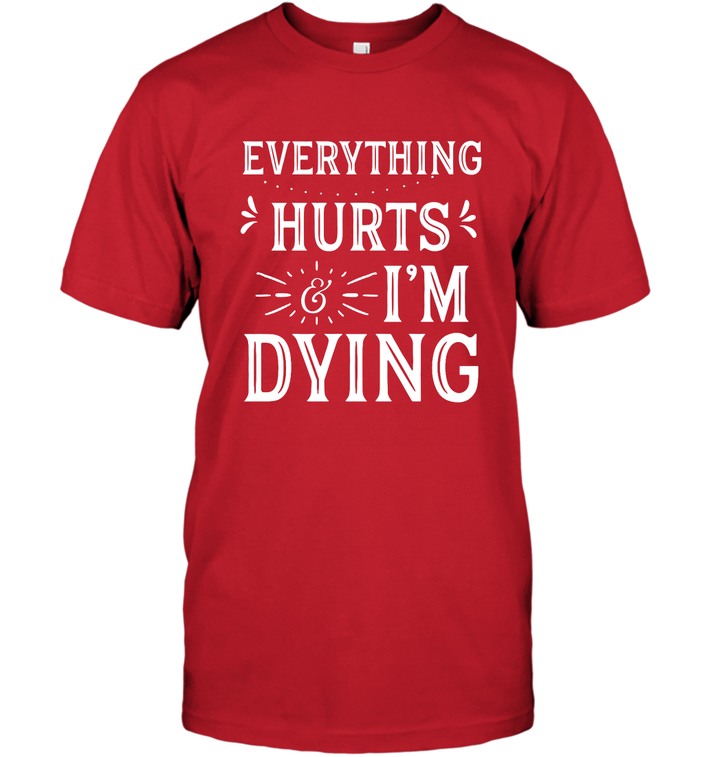 Everything Hurts I'm Dying Shirt T-Shirt T-Shirt Red