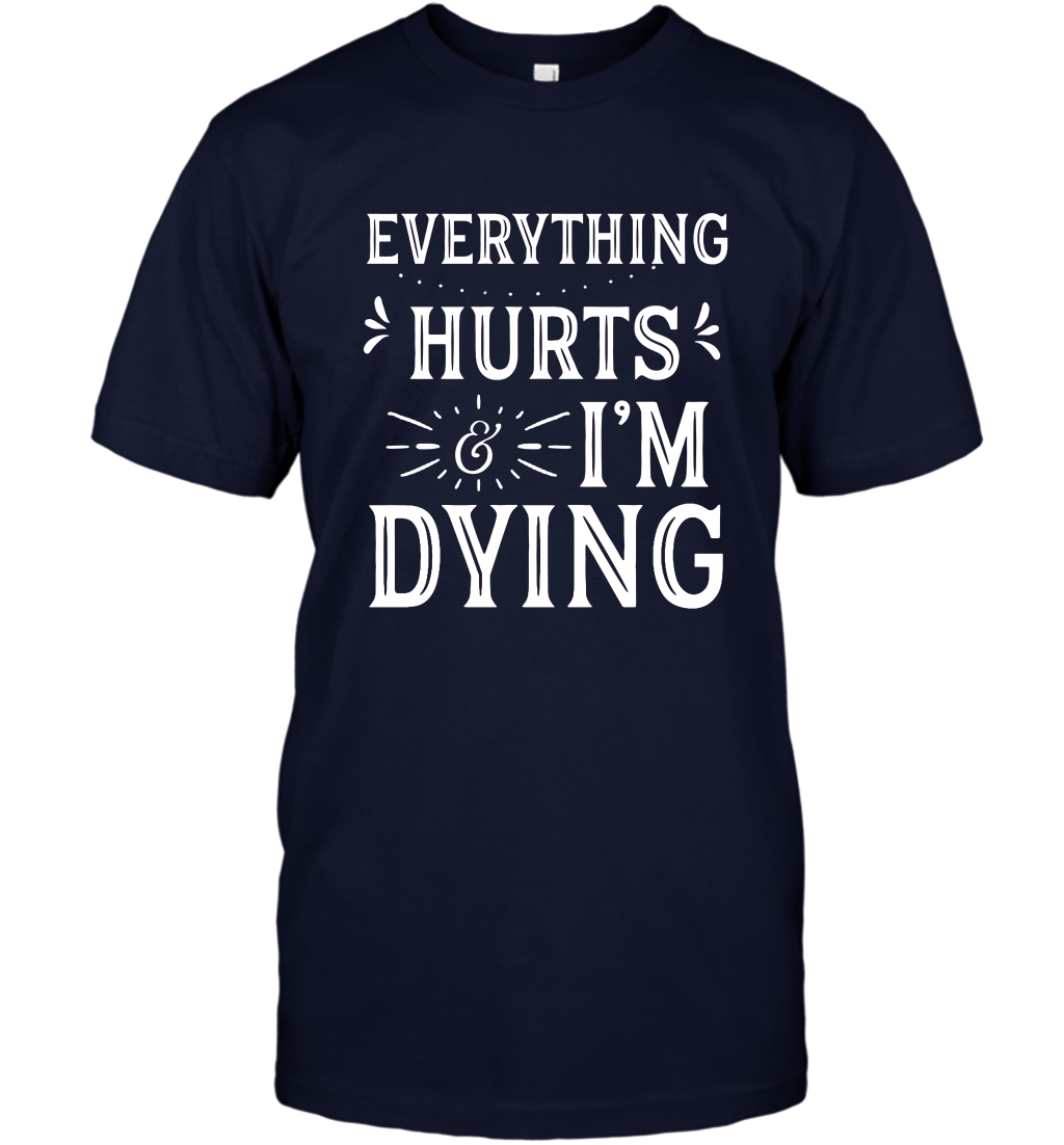 Everything Hurts I'm Dying Shirt T-Shirt T-Shirt Navy