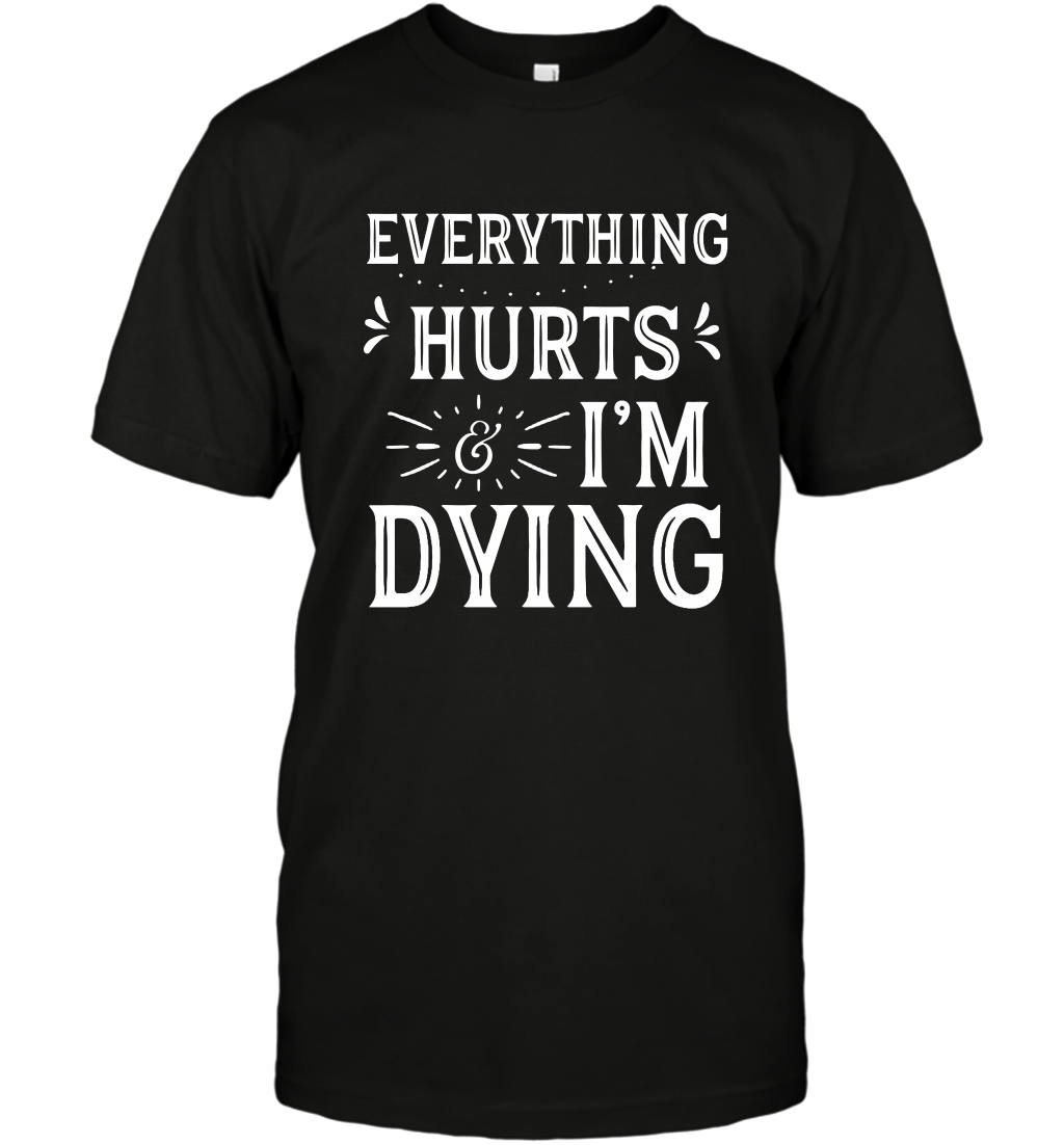 Everything Hurts I'm Dying Shirt T-Shirt T-Shirt Black