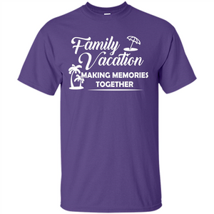 Family Vacation Making Memories Together T-shirt